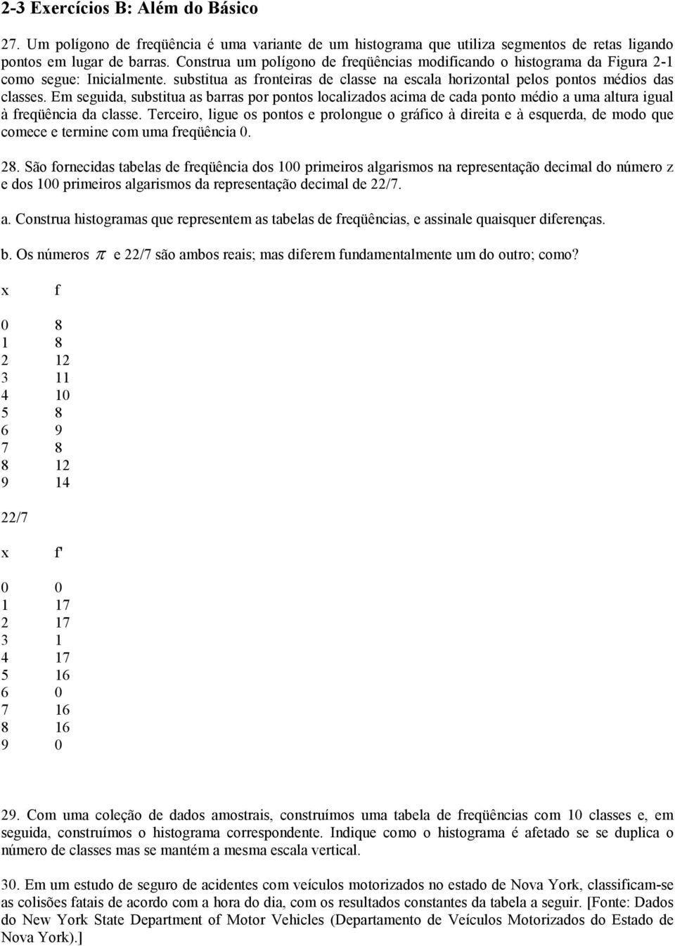 Em seguida, substitua as barras por pontos localizados acima de cada ponto médio a uma altura igual à freqüência da classe.