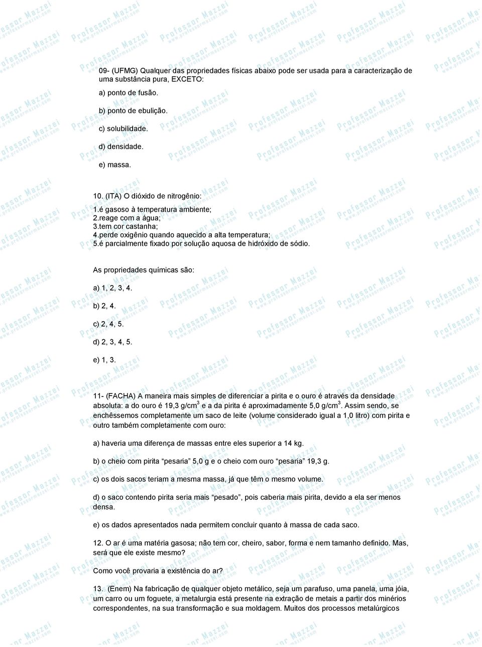 é parcialmente fixado por solução aquosa de hidróxido de sódio. As propriedades químicas são: a) 1, 2, 3, 4. b) 2, 4. c) 2, 4, 5. d) 2, 3, 4, 5. e) 1, 3.