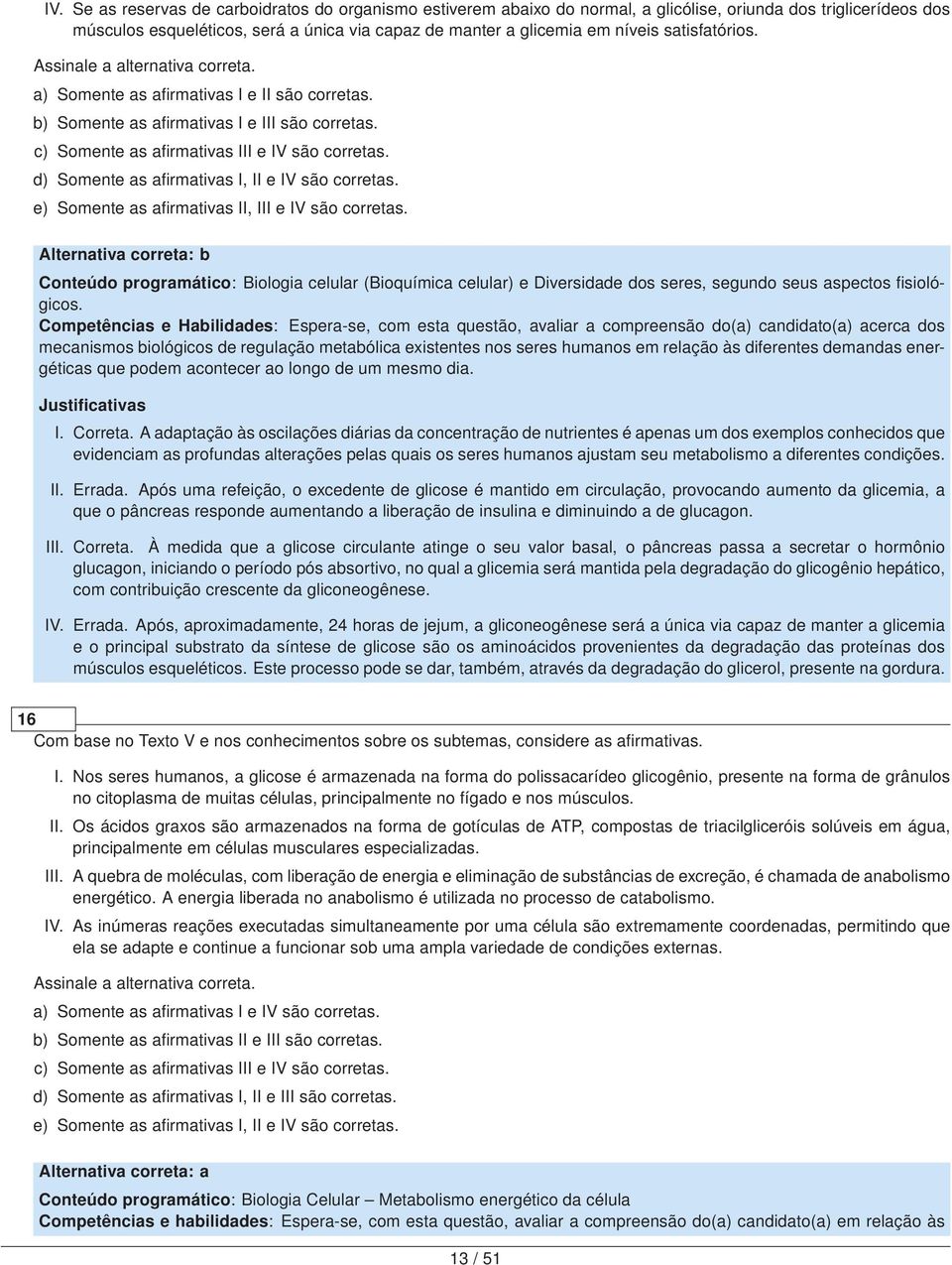 d) Somente as afirmativas I, II e IV são corretas. e) Somente as afirmativas II, III e IV são corretas.