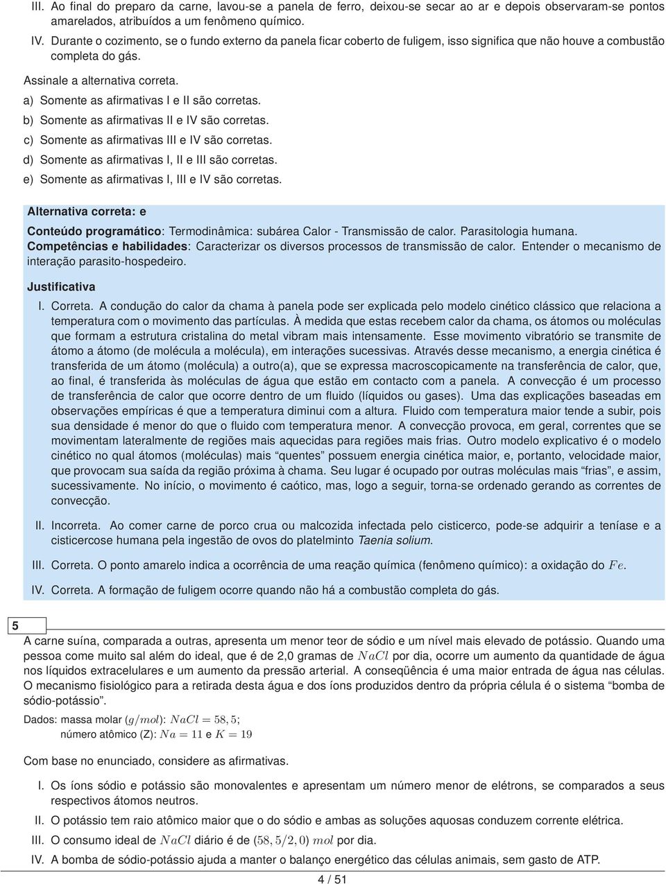 a) Somente as afirmativas I e II são corretas. b) Somente as afirmativas II e IV são corretas. c) Somente as afirmativas III e IV são corretas. d) Somente as afirmativas I, II e III são corretas.