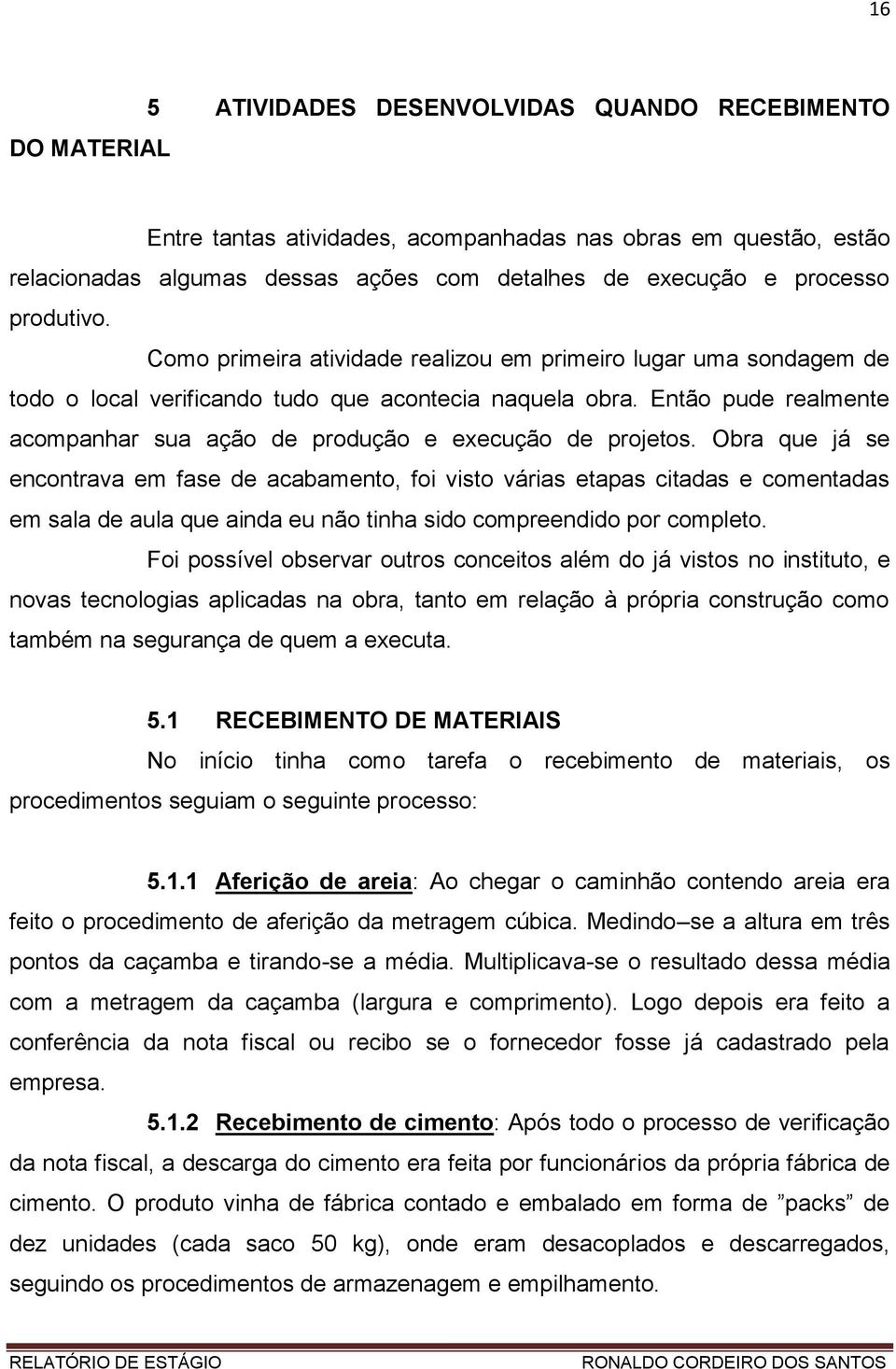 Então pude realmente acompanhar sua ação de produção e execução de projetos.