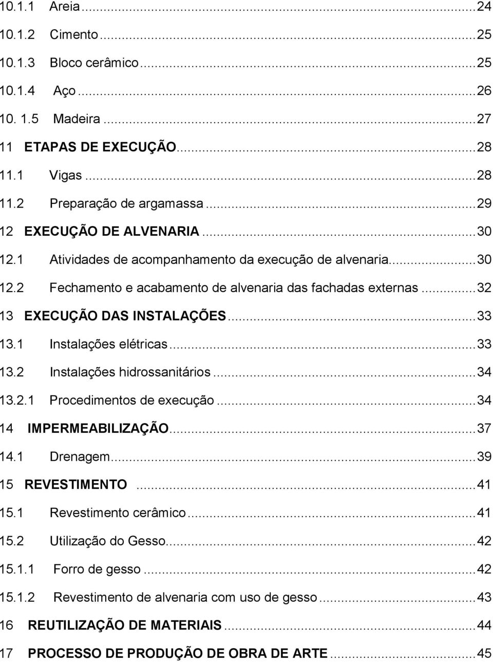 .. 33 13.1 Instalações elétricas... 33 13.2 Instalações hidrossanitários... 34 13.2.1 Procedimentos de execução... 34 14 IMPERMEABILIZAÇÃO... 37 14.1 Drenagem... 39 15 REVESTIMENTO... 41 15.