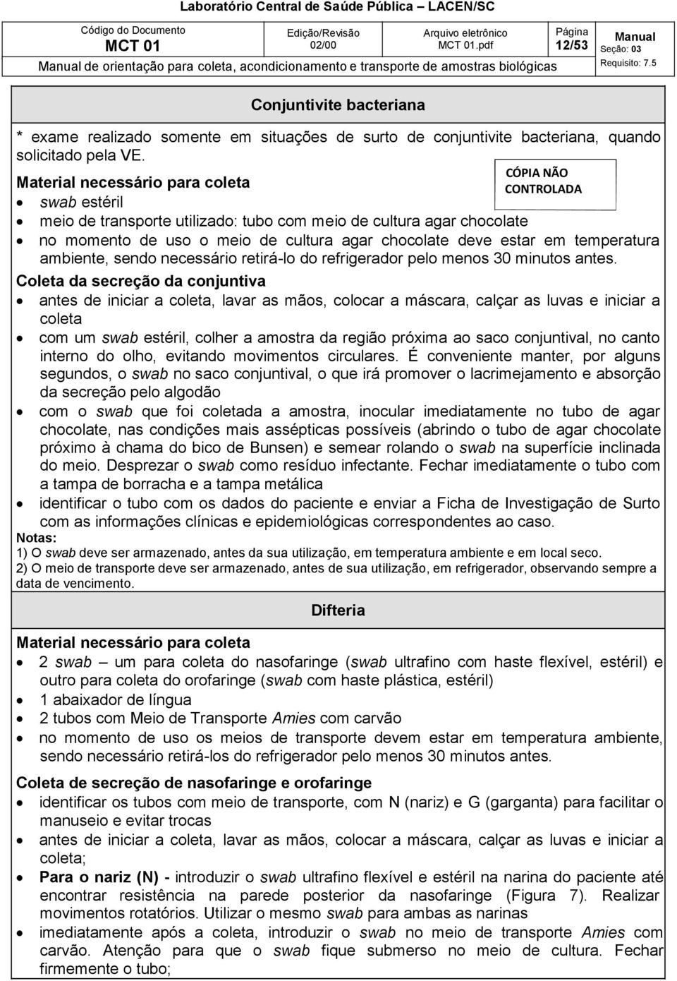 Material necessário para coleta swab estéril meio de transporte utilizado: tubo com meio de cultura agar chocolate no momento de uso o meio de cultura agar chocolate deve estar em temperatura