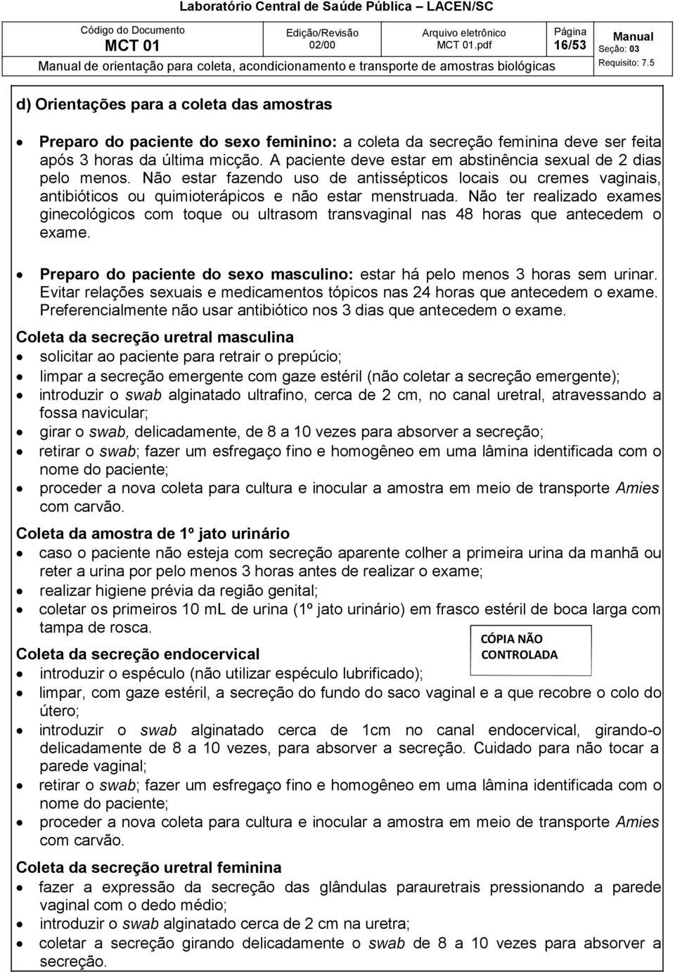 Não estar fazendo uso de antissépticos locais ou cremes vaginais, antibióticos ou quimioterápicos e não estar menstruada.