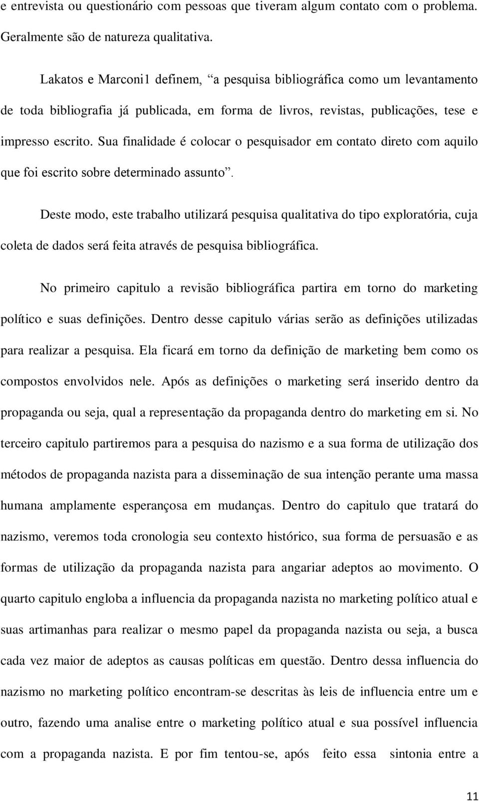 Sua finalidade é colocar o pesquisador em contato direto com aquilo que foi escrito sobre determinado assunto.