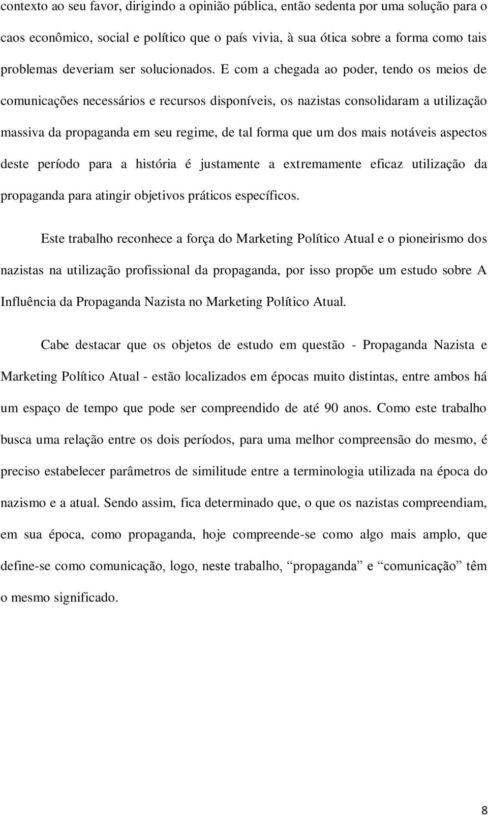 E com a chegada ao poder, tendo os meios de comunicações necessários e recursos disponíveis, os nazistas consolidaram a utilização massiva da propaganda em seu regime, de tal forma que um dos mais