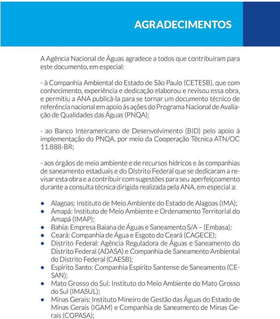 do PNQA, por meio da Cooperação Técnica ATN/OC - aos órgãos de meio ambiente e de recursos hídricos e às companhias de saneamento estaduais e do Distrito Federal que se dedicaram a revisar esta obra