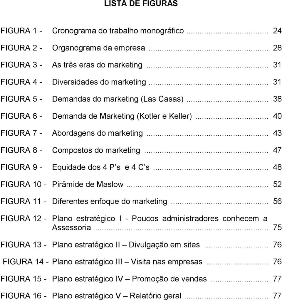 .. 47 FIGURA 9 - Equidade dos 4 P s e 4 C s... 48 FIGURA 10 - Pirâmide de Maslow... 52 FIGURA 11 - Diferentes enfoque do marketing.