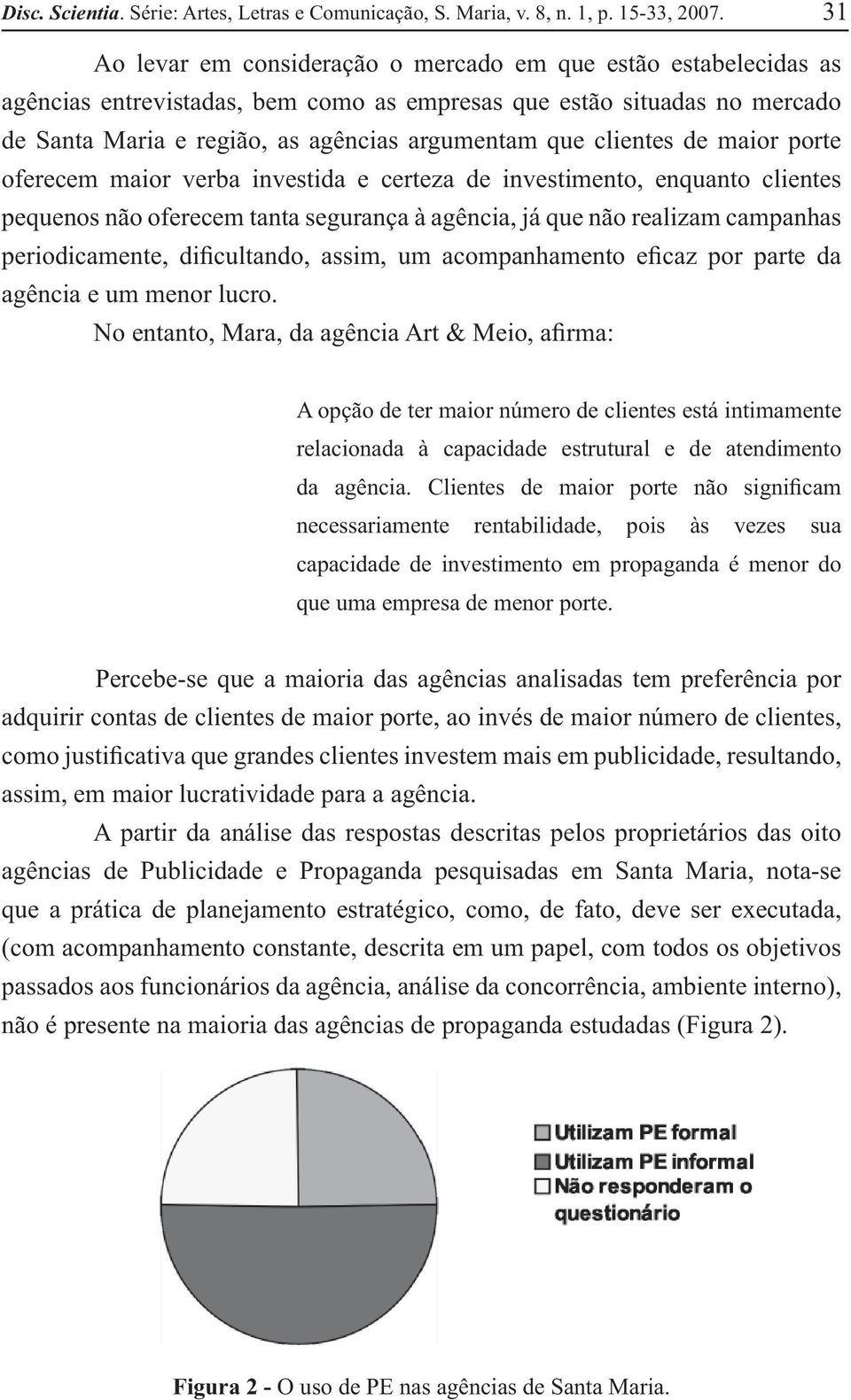 clientes de maior porte oferecem maior verba investida e certeza de investimento, enquanto clientes pequenos não oferecem tanta segurança à agência, já que não realizam campanhas periodicamente,