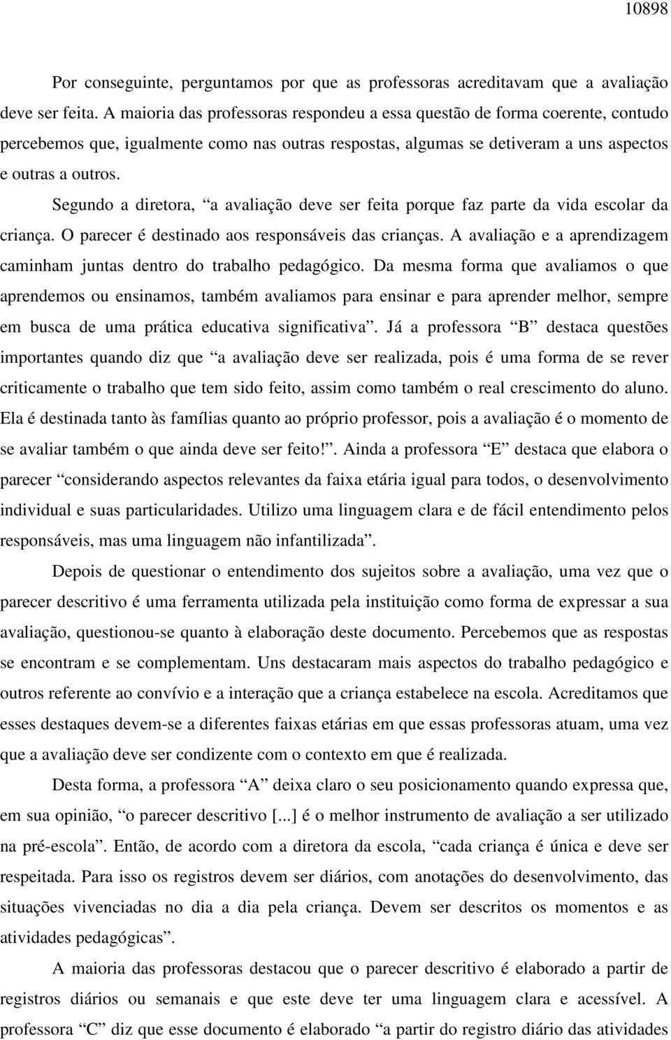 Segundo a diretora, a avaliação deve ser feita porque faz parte da vida escolar da criança. O parecer é destinado aos responsáveis das crianças.