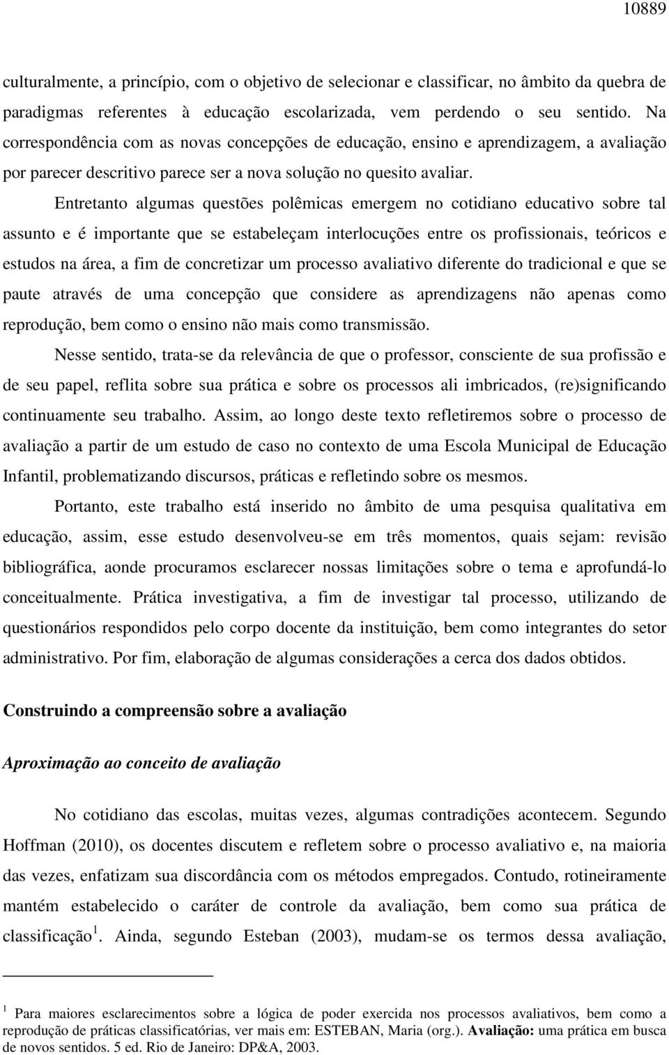 Entretanto algumas questões polêmicas emergem no cotidiano educativo sobre tal assunto e é importante que se estabeleçam interlocuções entre os profissionais, teóricos e estudos na área, a fim de