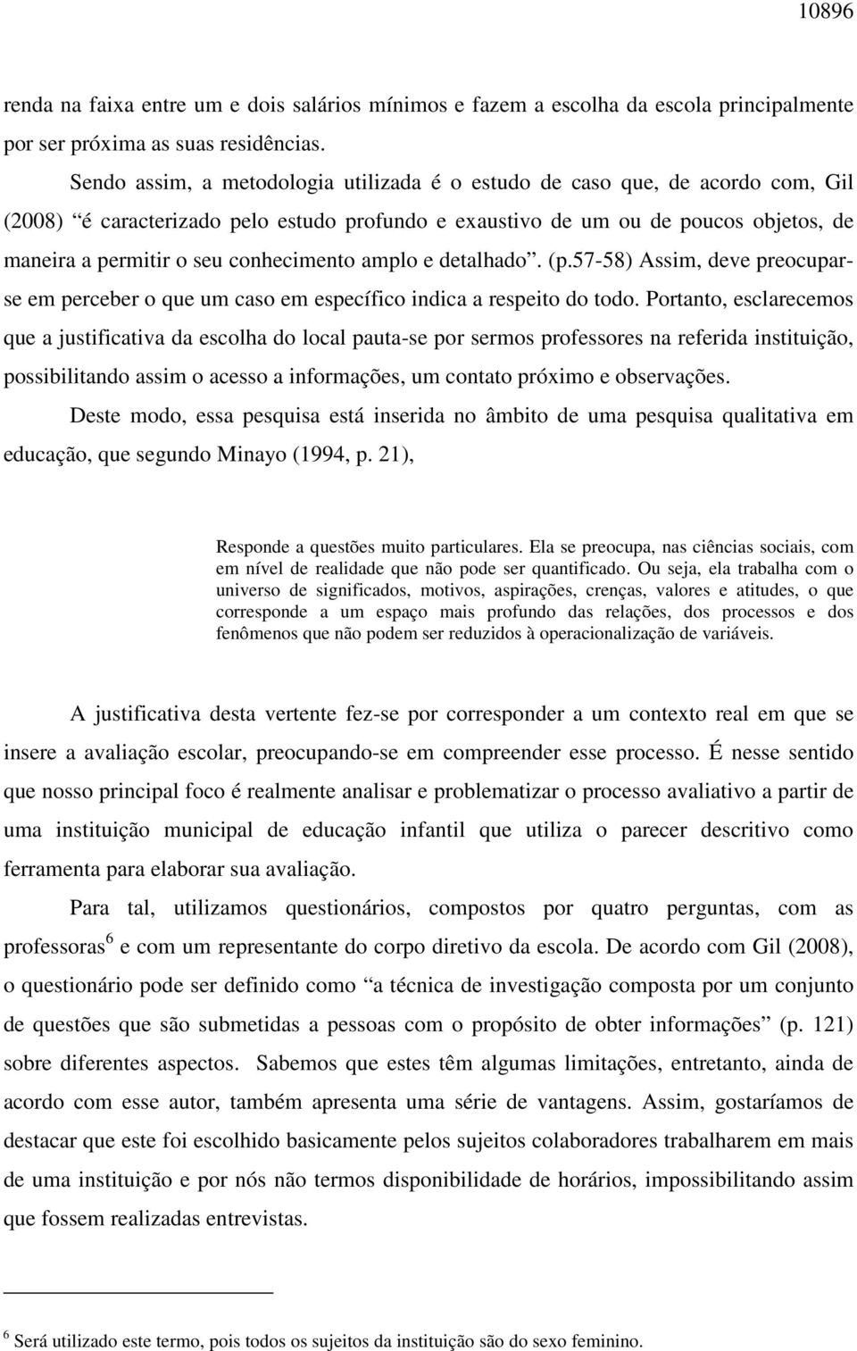 conhecimento amplo e detalhado. (p.57-58) Assim, deve preocuparse em perceber o que um caso em específico indica a respeito do todo.