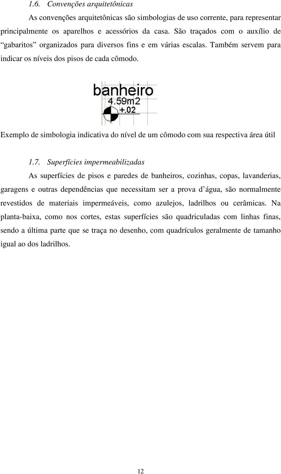 Exemplo de simbologia indicativa do nível de um cômodo com sua respectiva área útil 1.7.