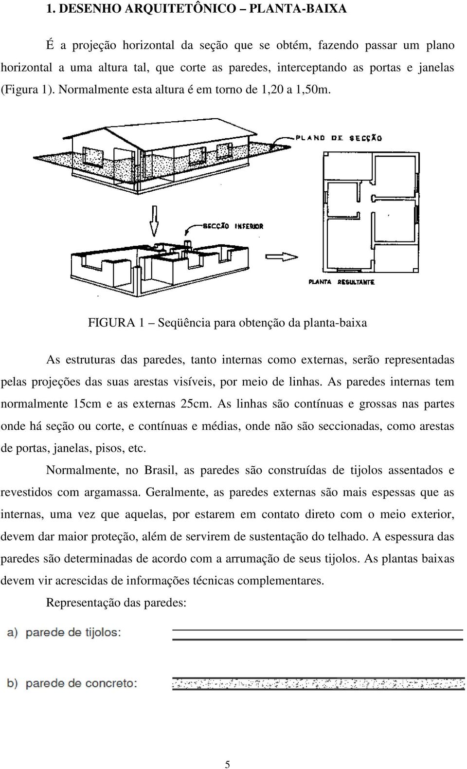FIGURA 1 Seqüência para obtenção da planta-baixa As estruturas das paredes, tanto internas como externas, serão representadas pelas projeções das suas arestas visíveis, por meio de linhas.
