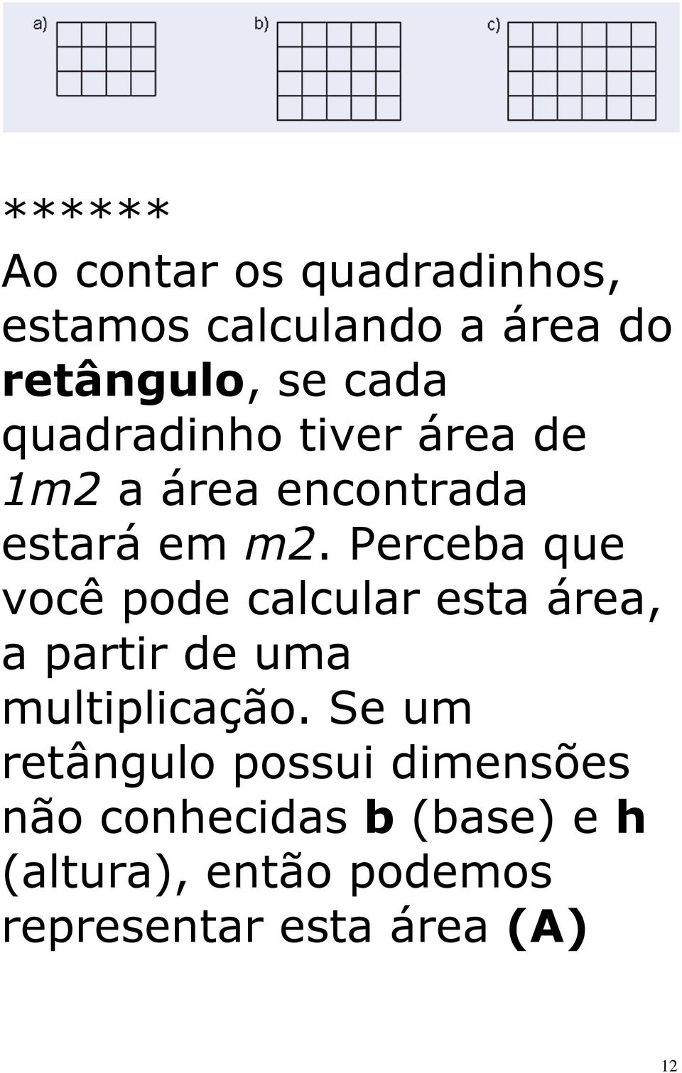 Perceba que você pode calcular esta área, a partir de uma multiplicação.