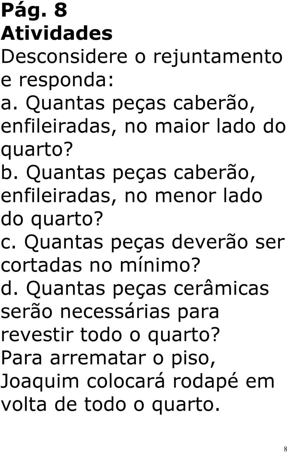 Quantas peças caberão, enfileiradas, no menor lado do quarto? c. Quantas peças deverão ser cortadas no mínimo?