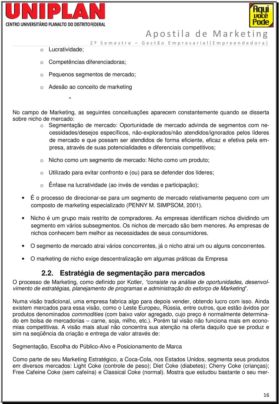 atendidos/ignorados pelos líderes de mercado e que possam ser atendidos de forma eficiente, eficaz e efetiva pela empresa, através de suas potencialidades e diferenciais competitivos; o Nicho como um