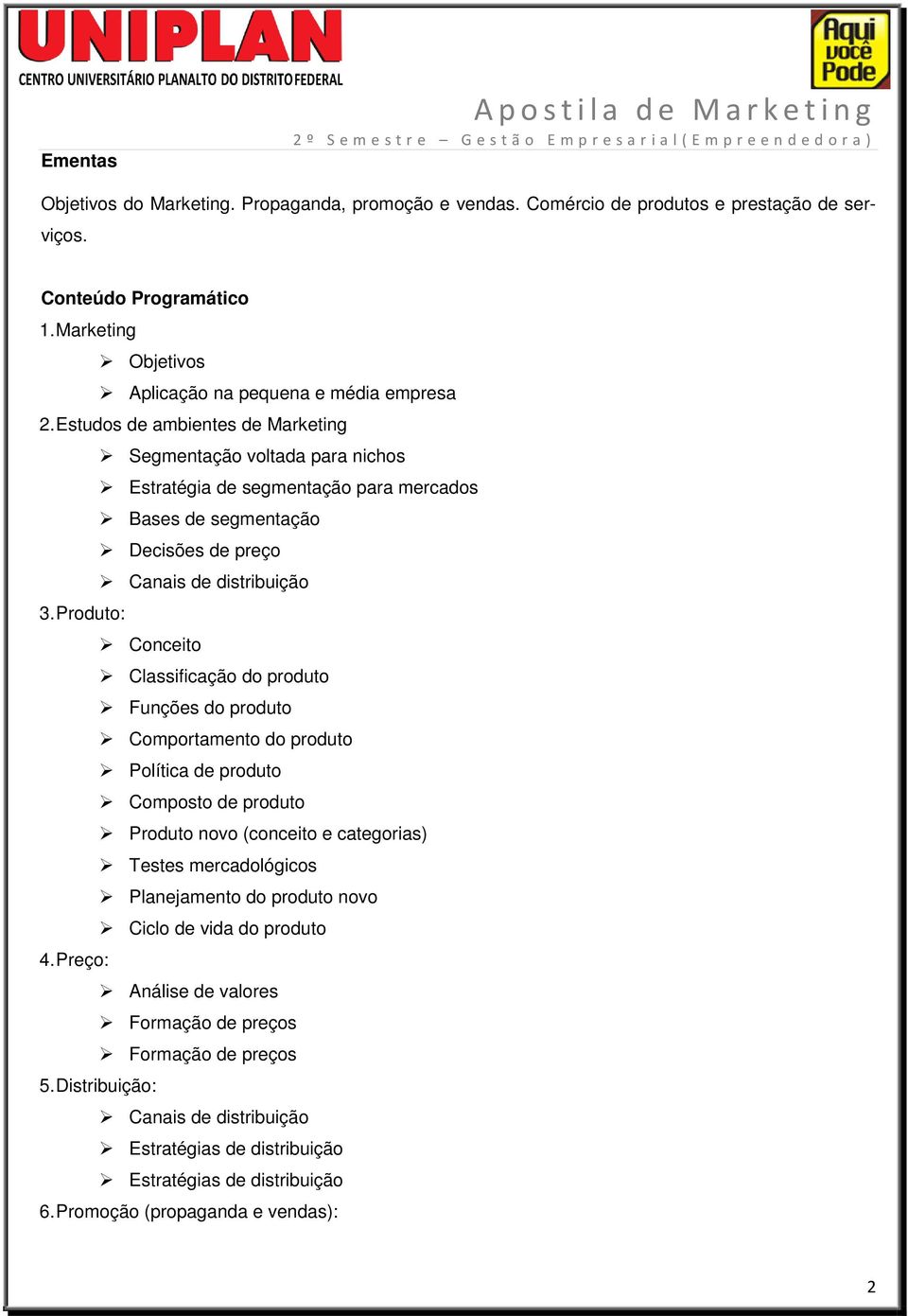 Estudos de ambientes de Marketing Segmentação voltada para nichos Estratégia de segmentação para mercados Bases de segmentação Decisões de preço Canais de distribuição 3.