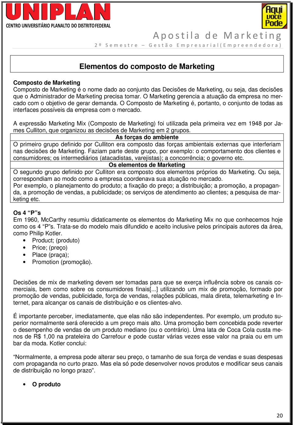 A expressão Marketing Mix (Composto de Marketing) foi utilizada pela primeira vez em 1948 por James Culliton, que organizou as decisões de Marketing em 2 grupos.