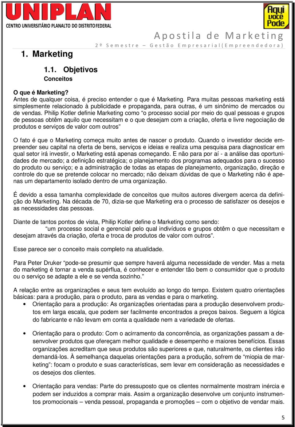 Philip Kotler definie Marketing como o processo social por meio do qual pessoas e grupos de pessoas obtêm aquilo que necessitam e o que desejam com a criação, oferta e livre negociação de produtos e