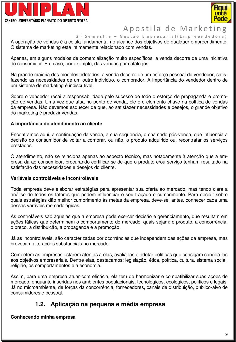 Na grande maioria dos modelos adotados, a venda decorre de um esforço pessoal do vendedor, satisfazendo as necessidades de um outro indivíduo, o comprador.