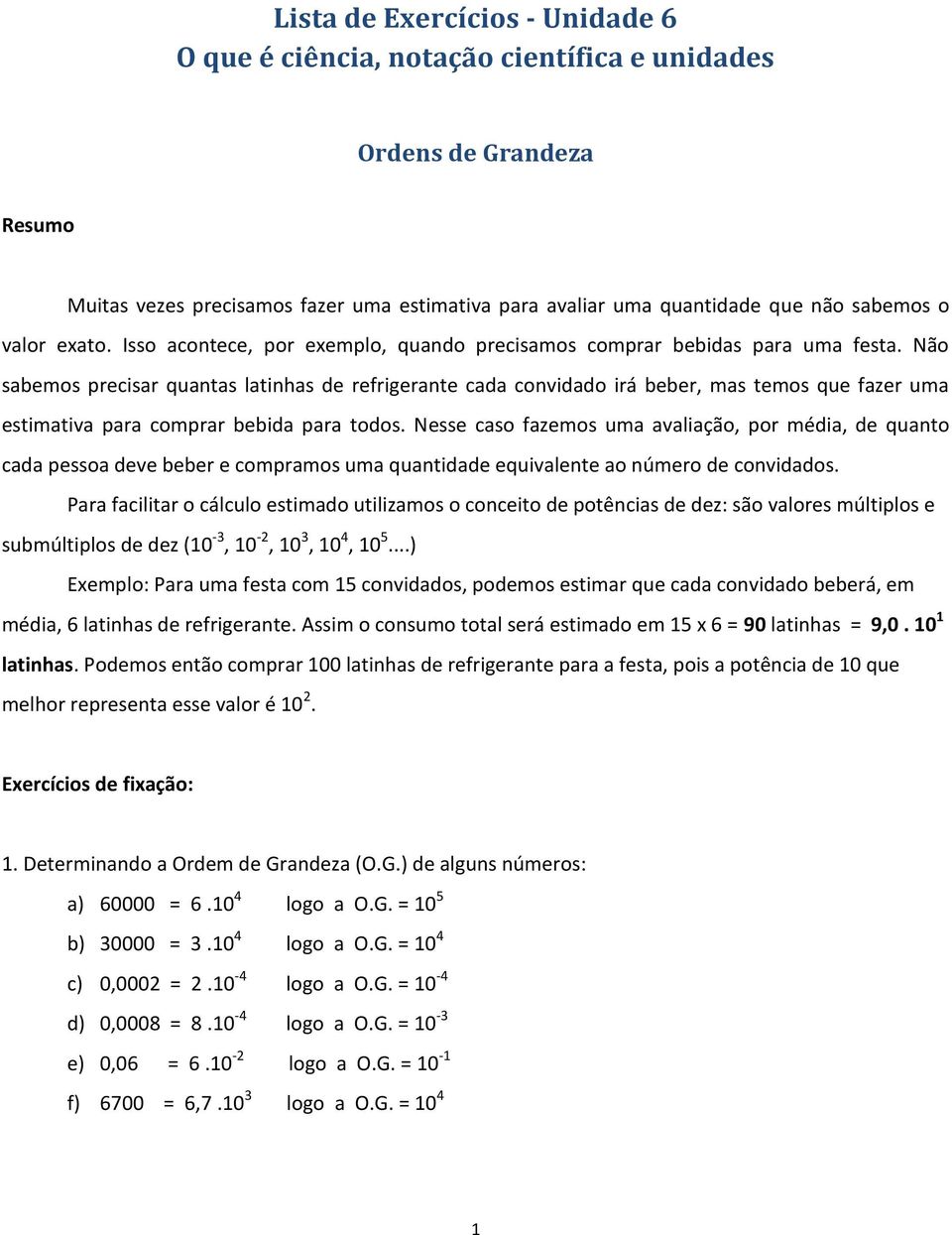 Não sabemos precisar quantas latinhas de refrigerante cada convidado irá beber, mas temos que fazer uma estimativa para comprar bebida para todos.