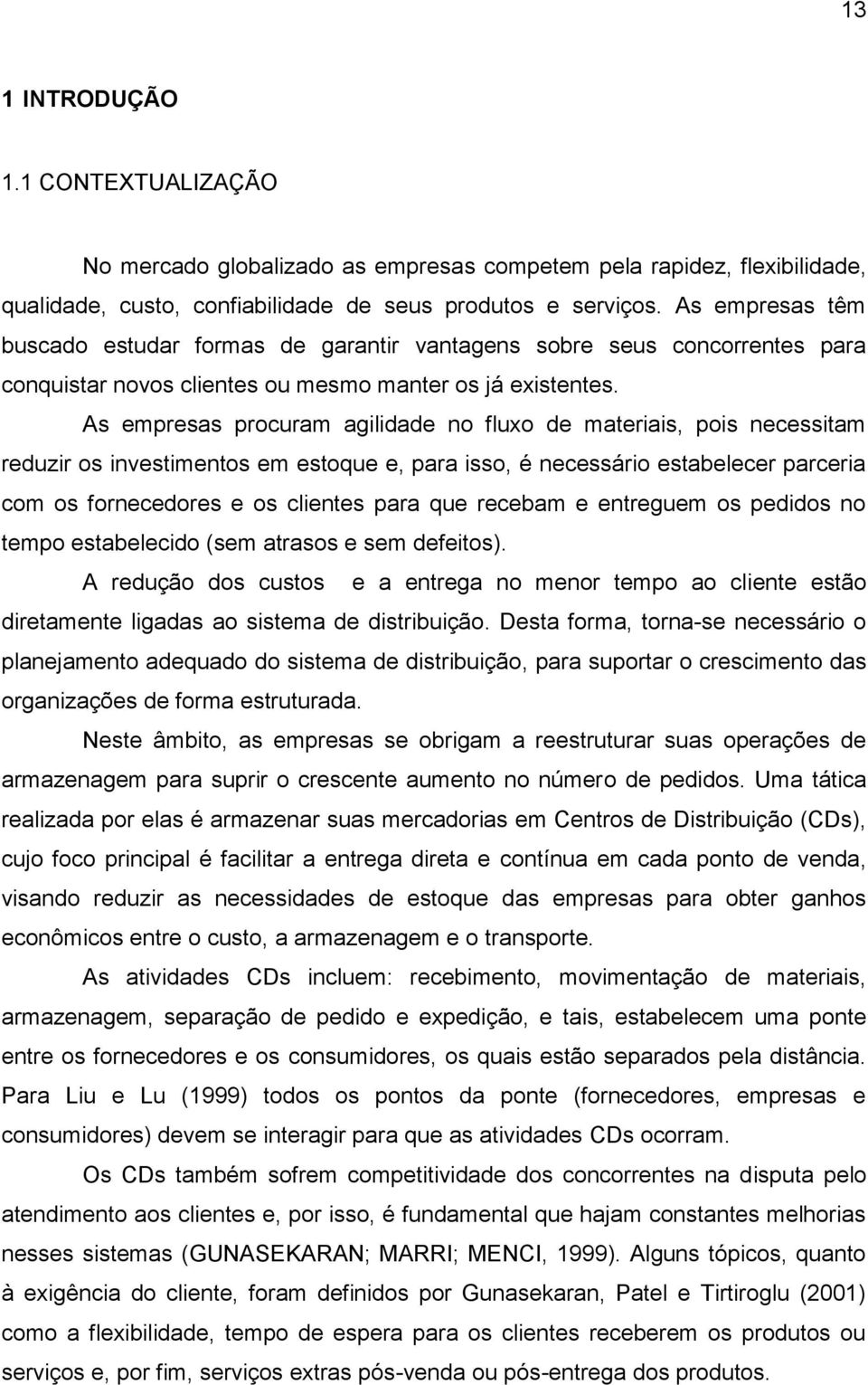 As empresas procuram agilidade no fluxo de materiais, pois necessitam reduzir os investimentos em estoque e, para isso, é necessário estabelecer parceria com os fornecedores e os clientes para que