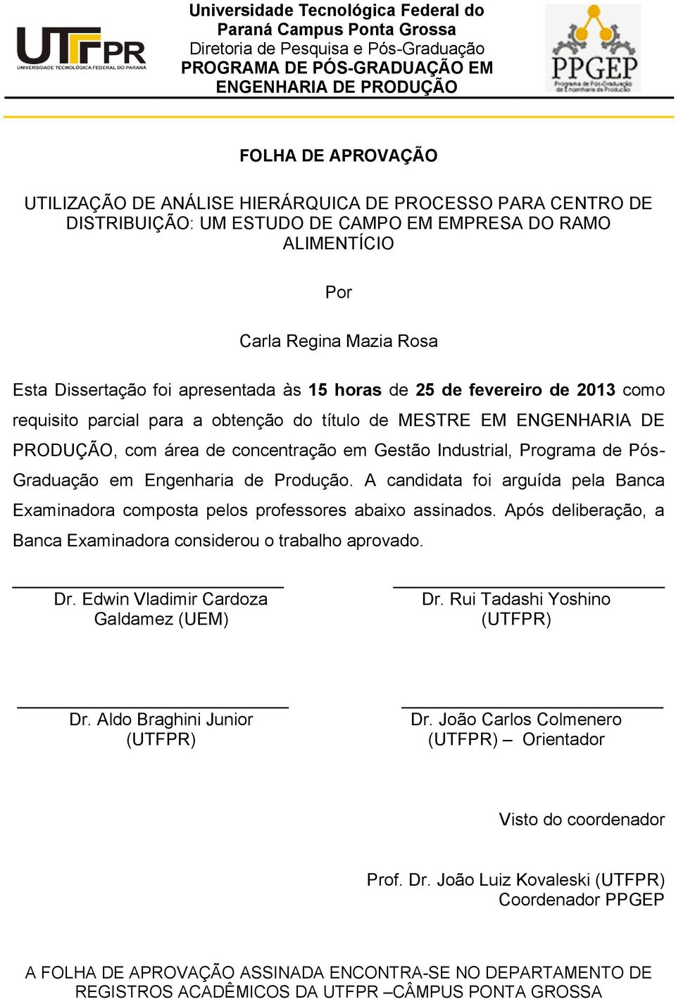 2013 como requisito parcial para a obtenção do título de MESTRE EM ENGENHARIA DE PRODUÇÃO, com área de concentração em Gestão Industrial, Programa de Pós- Graduação em Engenharia de Produção.