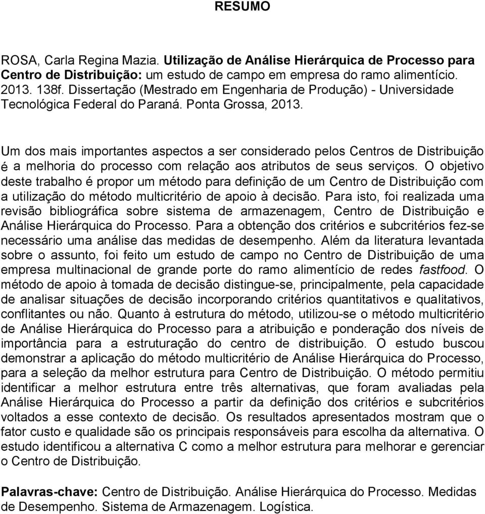 Um dos mais importantes aspectos a ser considerado pelos Centros de Distribuição é a melhoria do processo com relação aos atributos de seus serviços.