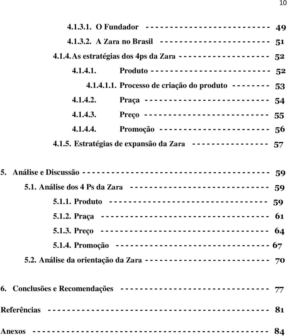 Análise e Discussão --------------------------------------- 59 5.1. Análise dos 4 Ps da Zara ----------------------------- 59 5.1.1. Produto --------------------------------- 59 5.1.2.