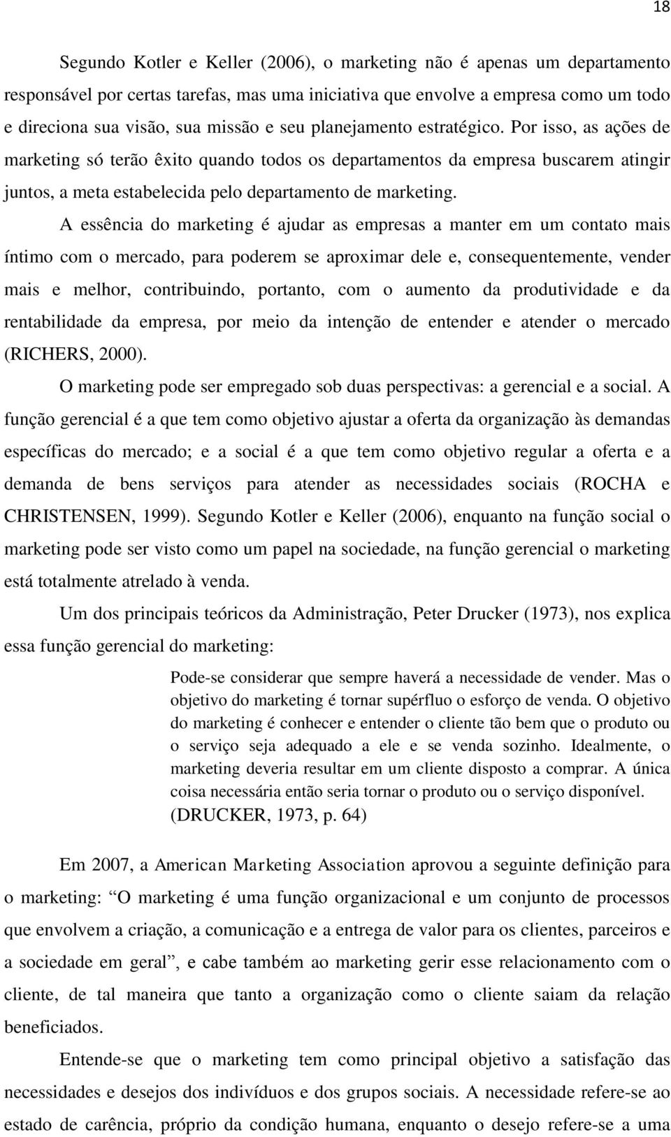 A essência do marketing é ajudar as empresas a manter em um contato mais íntimo com o mercado, para poderem se aproximar dele e, consequentemente, vender mais e melhor, contribuindo, portanto, com o