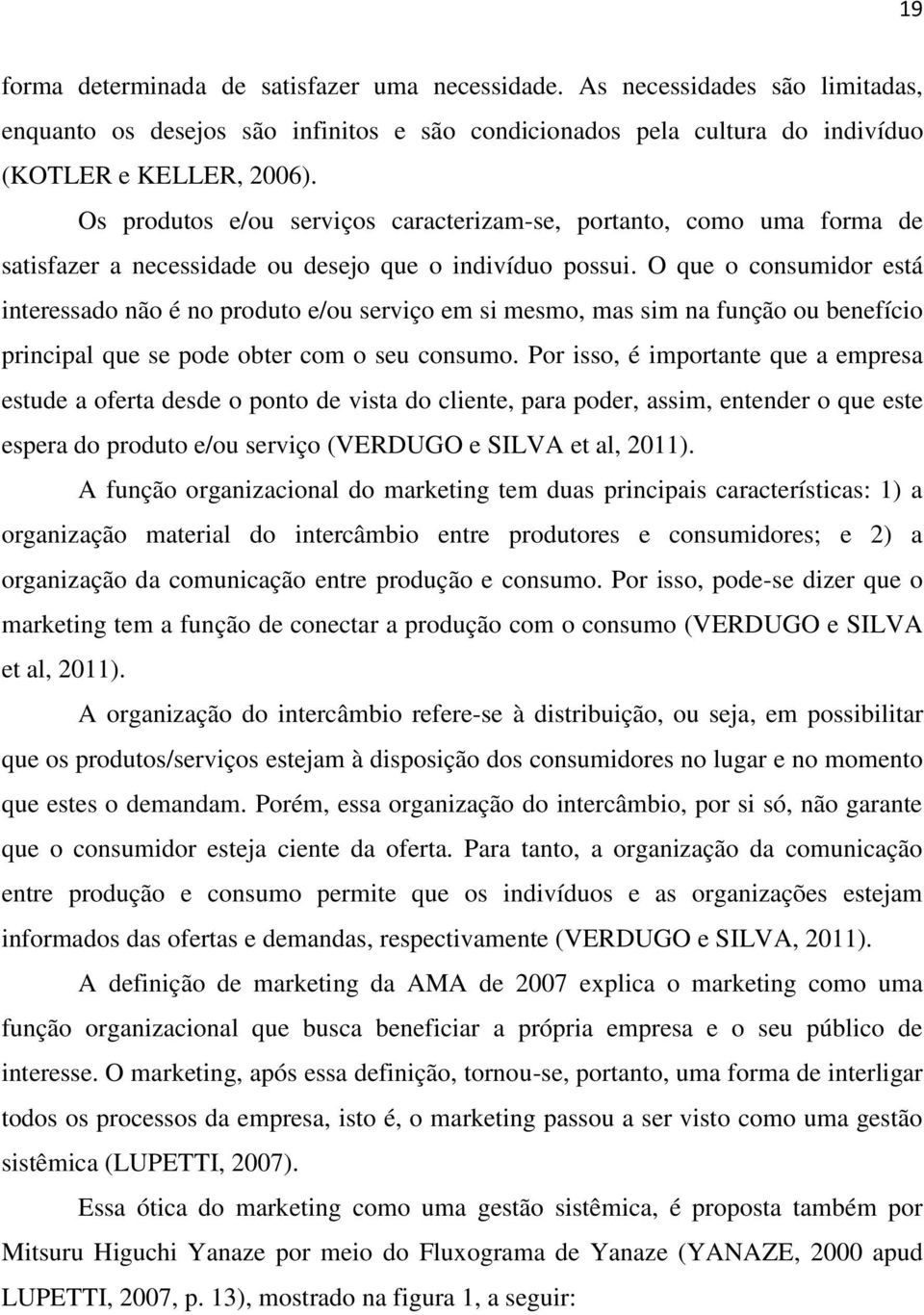 O que o consumidor está interessado não é no produto e/ou serviço em si mesmo, mas sim na função ou benefício principal que se pode obter com o seu consumo.