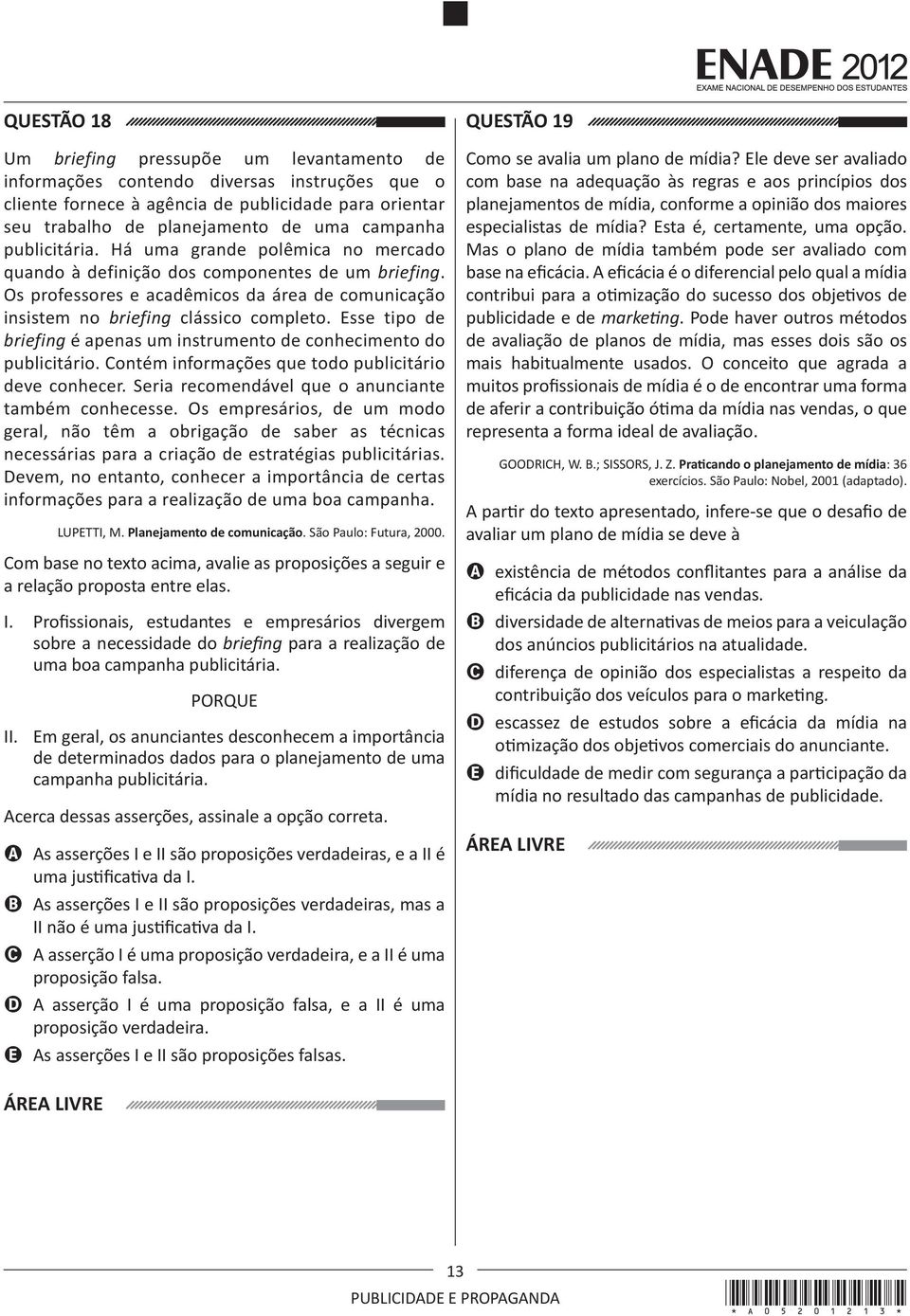 Esse tipo de briefing é apenas um instrumento de conhecimento do publicitário. Contém informações que todo publicitário deve conhecer. Seria recomendável que o anunciante também conhecesse.