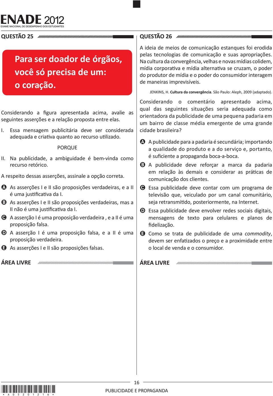 A respeito dessas asserções, assinale a opção correta. A As asserções I e II são proposições verdadeiras, e a II é uma justificativa da I.