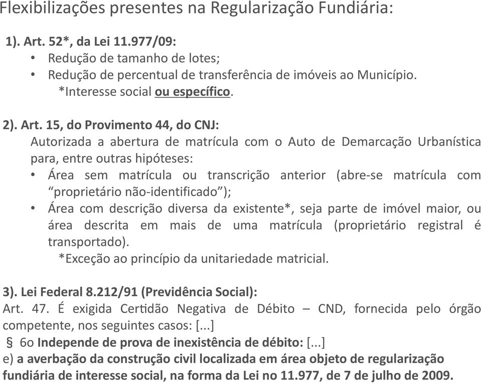 15, do Provimento 44, do CNJ: Autorizada a abertura de matrícula com o Auto de Demarcação Urbanística para, entre outras hipóteses: Área sem matrícula ou transcrição anterior (abre-se matrícula com