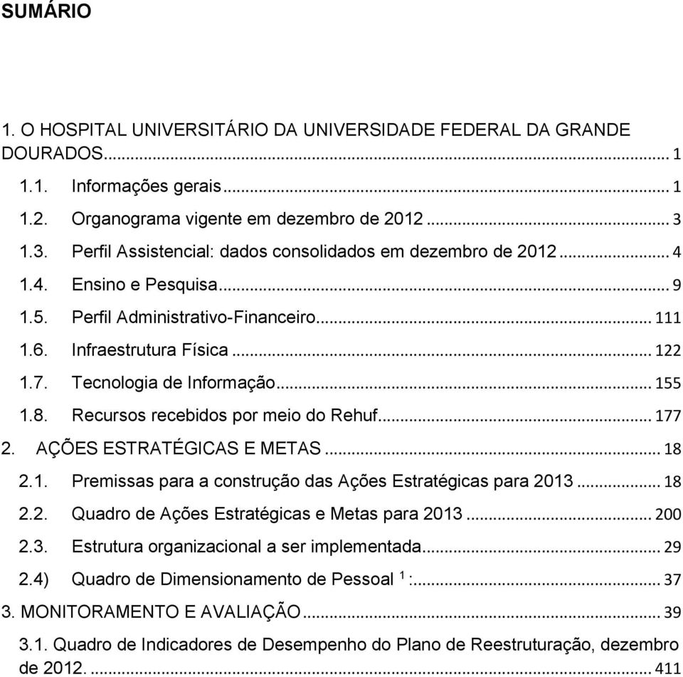 Tecnologia de Informação... 155 1.8. Recursos recebidos por meio do Rehuf... 177 2. AÇÕES ESTRATÉGICAS E METAS... 18 2.1. Premissas para a construção das Ações Estratégicas para 2013... 18 2.2. Quadro de Ações Estratégicas e Metas para 2013.