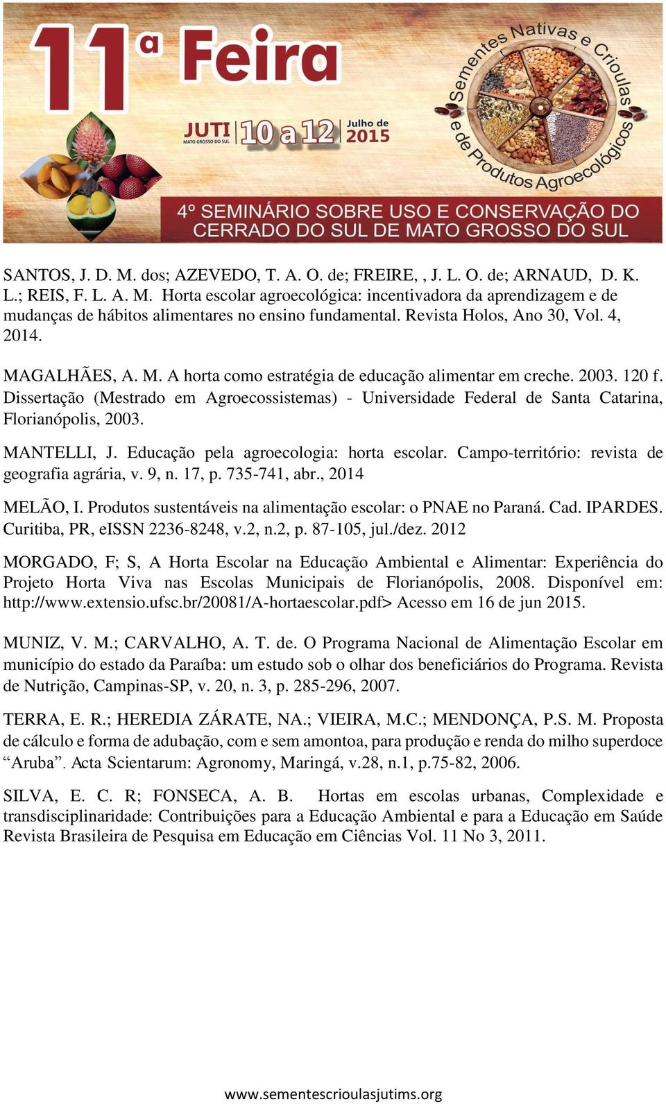 Dissertação (Mestrado em Agroecossistemas) - Universidade Federal de Santa Catarina, Florianópolis, 2003. MANTELLI, J. Educação pela agroecologia: horta escolar.