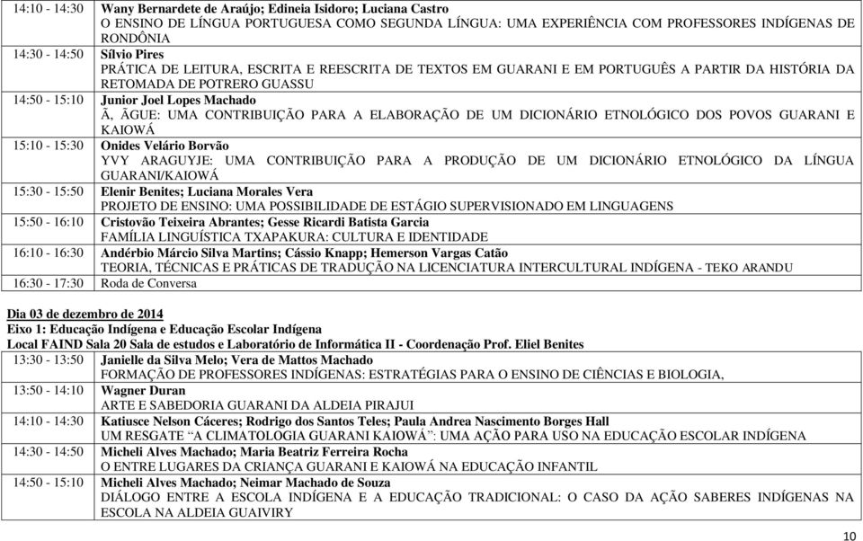 PARA A ELABORAÇÃO DE UM DICIONÁRIO ETNOLÓGICO DOS POVOS GUARANI E KAIOWÁ 15:10-15:30 Onides Velário Borvão YVY ARAGUYJE: UMA CONTRIBUIÇÃO PARA A PRODUÇÃO DE UM DICIONÁRIO ETNOLÓGICO DA LÍNGUA