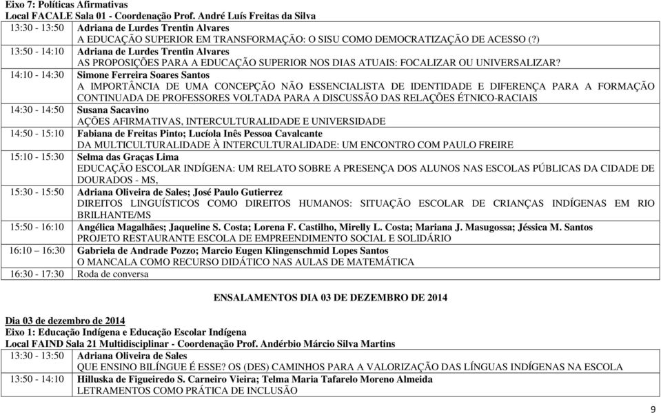 ) 13:50-14:10 Adriana de Lurdes Trentin Alvares AS PROPOSIÇÕES PARA A EDUCAÇÃO SUPERIOR NOS DIAS ATUAIS: FOCALIZAR OU UNIVERSALIZAR?