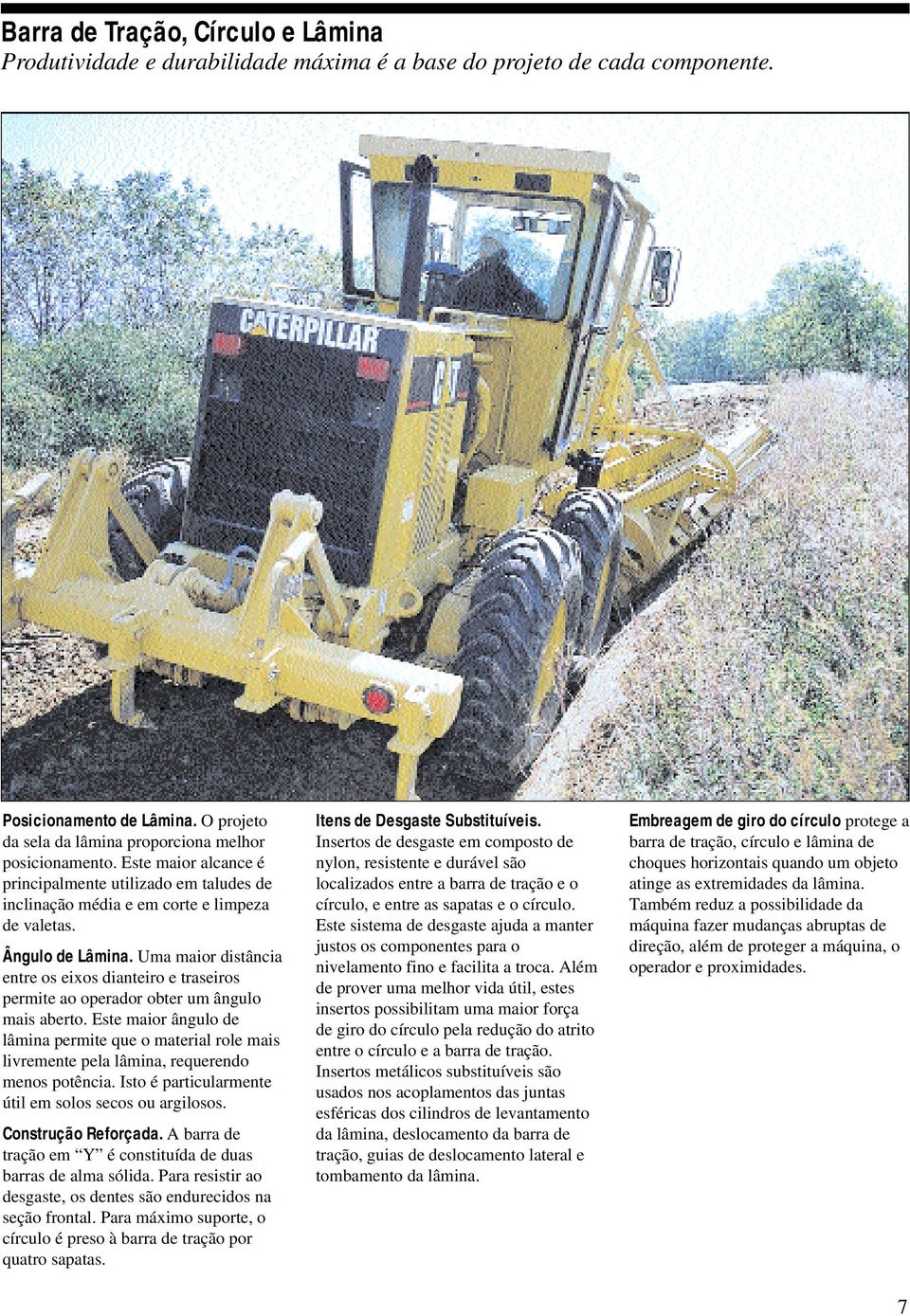 Uma maior distância entre os eixos dianteiro e traseiros permite ao operador obter um ângulo mais aberto.