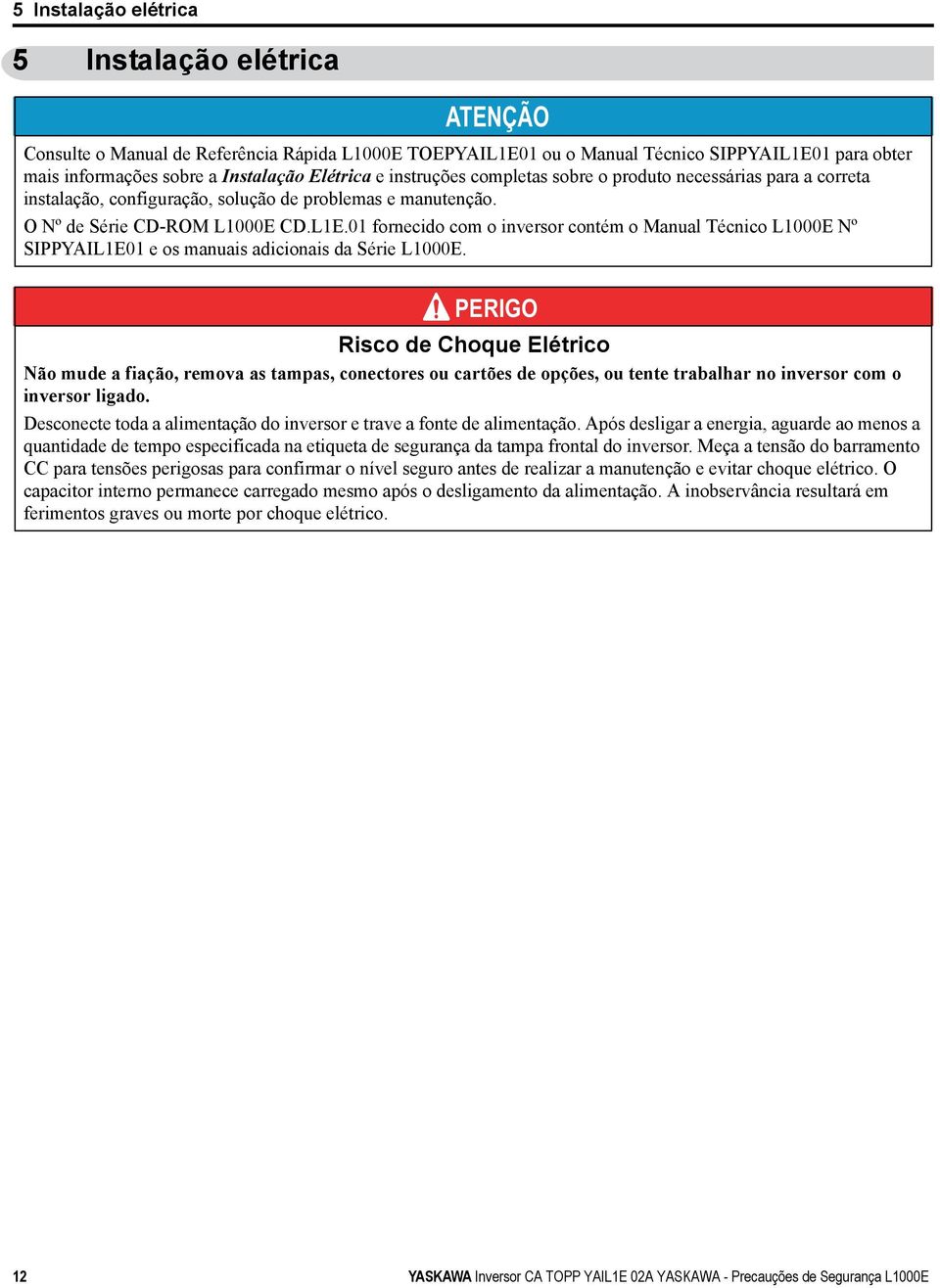 01 fornecido com o inversor contém o Manual Técnico L1000E Nº SIPPYAIL1E01 e os manuais adicionais da Série L1000E.