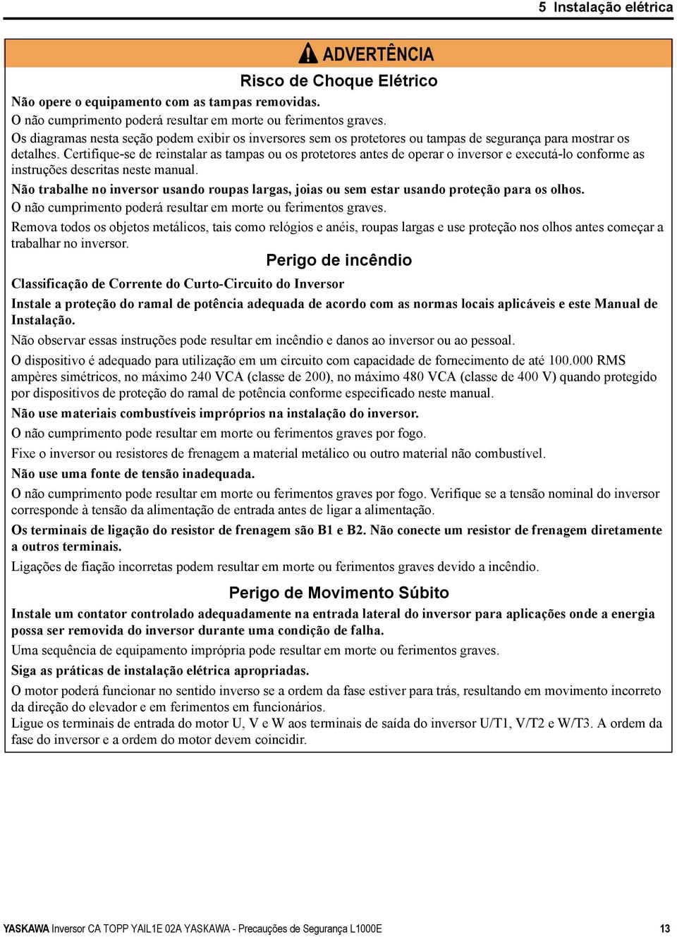 Certifique-se de reinstalar as tampas ou os protetores antes de operar o inversor e executá-lo conforme as instruções descritas neste manual.