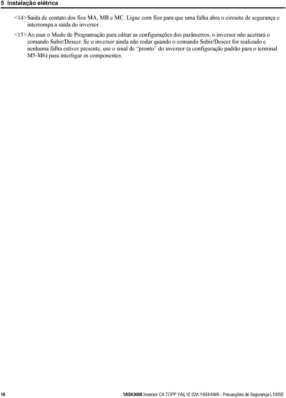 <15>Ao usar o Modo de Programação para editar as configurações dos parâmetros, o inversor não aceitará o comando Subir/Descer.