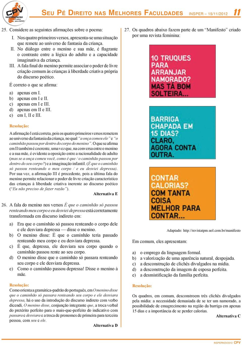 No diálogo entre o menino e sua mãe, é flagrante o contraste entre a lógica do adulto e a capacidade imaginativa da criança. III.