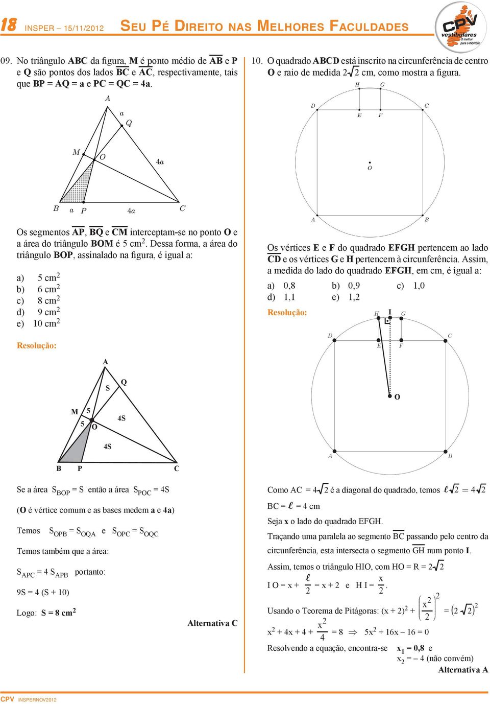 O quadrado ABCD está inscrito na circunferência de centro O e raio de medida 2 2 cm, como mostra a figura. Os segmentos AP, BQ e CM interceptam-se no ponto O e a área do triângulo BOM é 5 cm 2.