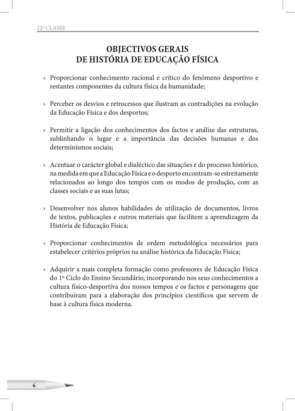 importância das decisões humanas e dos determinismos sociais; Acentuar o carácter global e dialéctico das situações e do processo histórico, na medida em que a Educação Física e o desporto