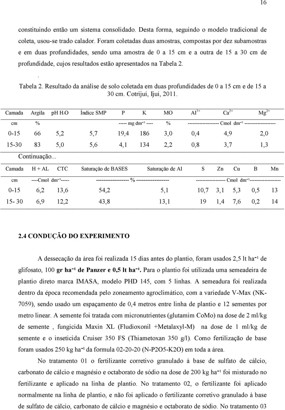 Tabela 2.. Tabela 2. Resultado da análise de solo coletada em duas profundidades de 0 a 15 cm e de 15 a 30 cm. Cotrijuí, Ijuí, 2011.