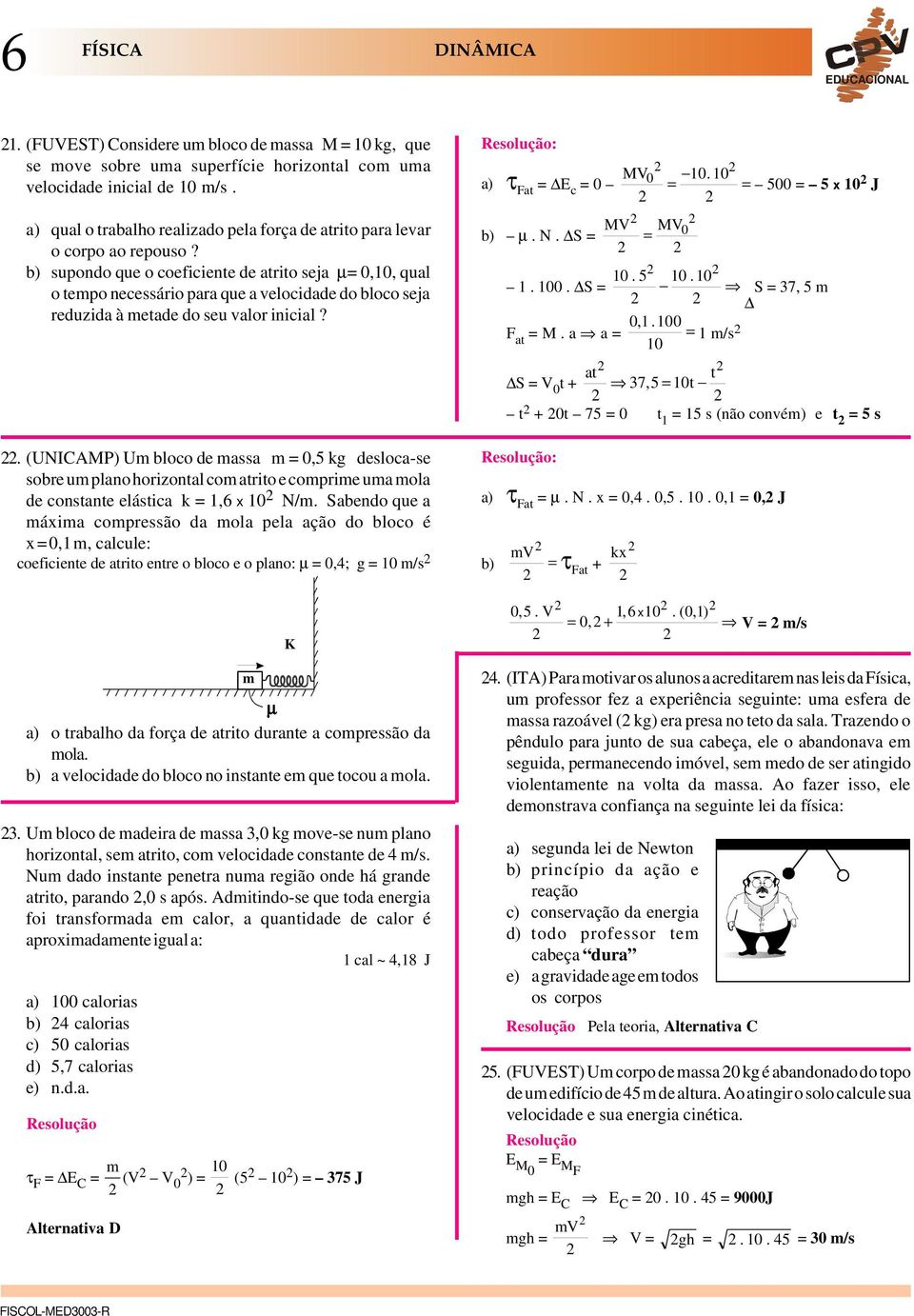 b) supondo que o coeficiente de atrito seja µ= 0,, qual o tempo necessário para que a velocidade do bloco seja reduzida à metade do seu valor inicial?