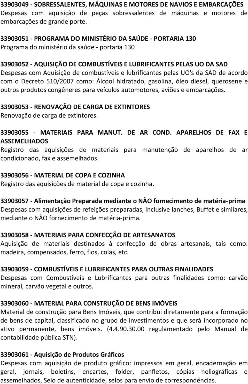 combustíveis e lubrificantes pelas UO's da SAD de acordo com o Decreto 510/2007 como: Álcool hidratado, gasolina, óleo diesel, querosene e outros produtos congêneres para veículos automotores, aviões