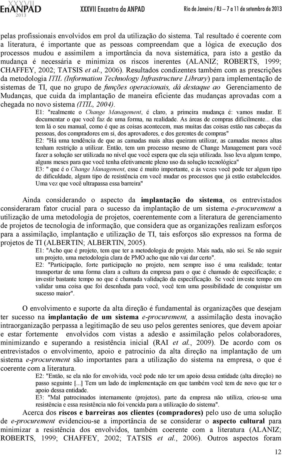 mudança é necessária e minimiza os riscos inerentes (ALANIZ; ROBERTS, 1999; CHAFFEY, 2002; TATSIS et al., 2006).